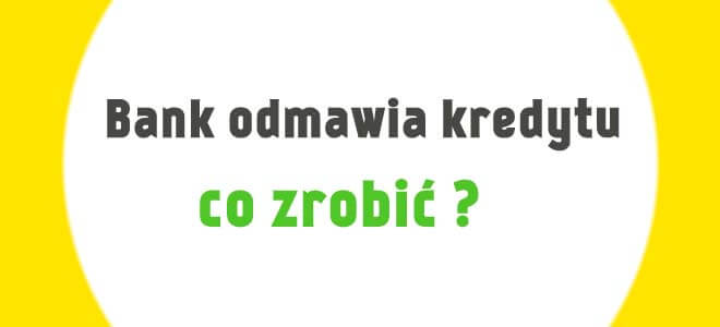 Bank odmówił udzielenia kredytu gotówkowego? Co robić ?